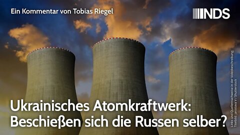 Ukrainisches Atomkraftwerk: Beschießen sich die Russen selber? | Tobias Riegel | NDS-Podcast
