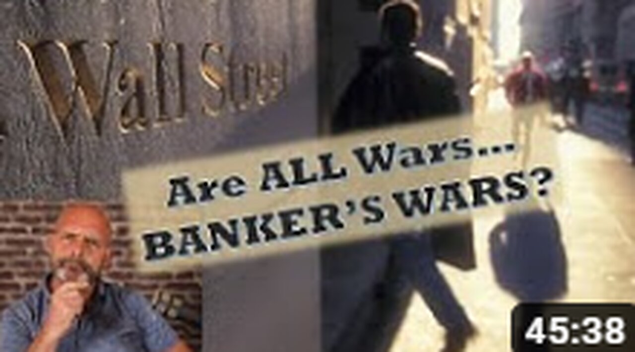 ARE ALL WARS MADE TO HAPPEN BY THE BANKER CARTEL?