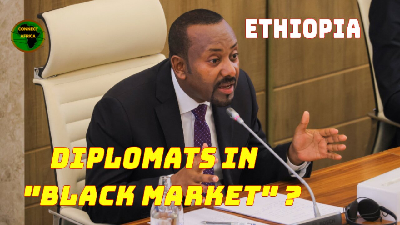 ETHIOPIA'S PM ABIY AHMED ACCUSES FOREIGN EMBASSIES PARTICIPATING IN "BLACK MARKET"