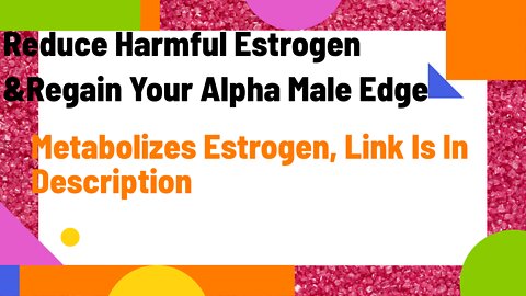 Reduce Harmful Estrogen And Regain Your Alpha Male Edge