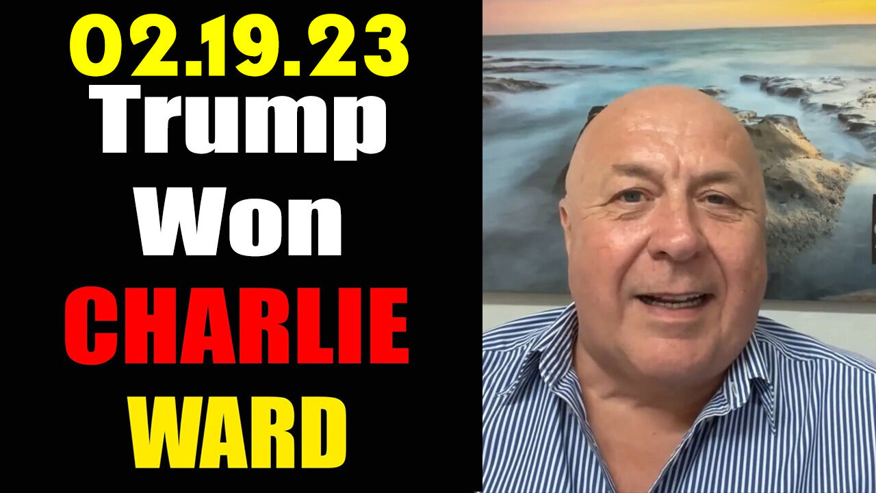 Charlie Ward Huge 2.19.23 - Trump Won..