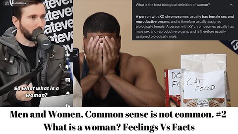 Men and Women.Common sense is not common. #2 What is a women? Feelings Vs Facts