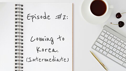 Episode #2: Coming to Korea (Intermediate Version)