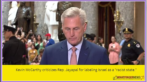 Kevin McCarthy criticizes Rep. Jayapal for labeling Israel as a "racist state."