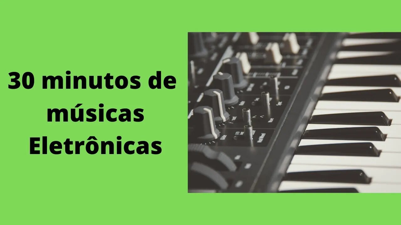 30 minutos de músicas eletrônicas