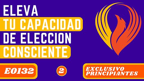 ELEVA TU CAPACIDAD DE ELECCIÓN CONSCIENTE (E0132)