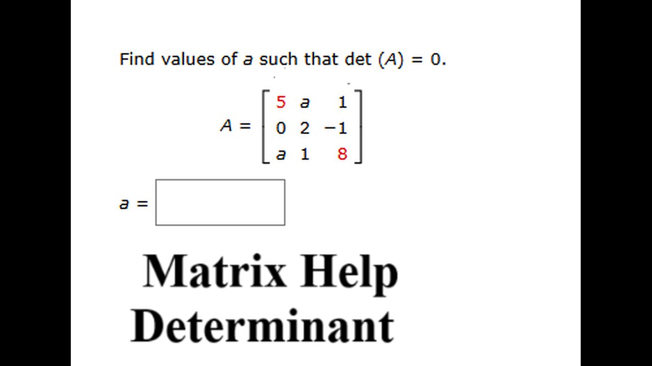 Calculus Help: Find values of a such that det(A)=0 A=[ 5 a 1 , 0 2 -1 , a 1 8 ] - Techniques