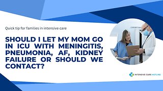 Should I Let My Mom Go in ICU with Meningitis, Pneumonia, AF, Kidney Failure or Should We Contact?