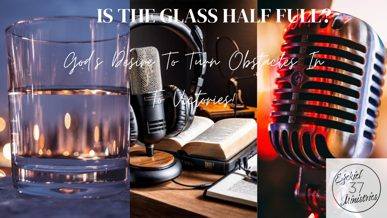 Is The Glass Half Full? God's Desire To Turn Obstacles In To Victories!