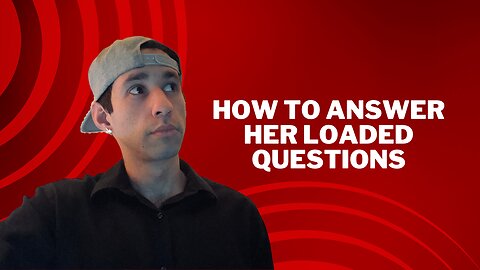 How to Answer Her Loaded Questions