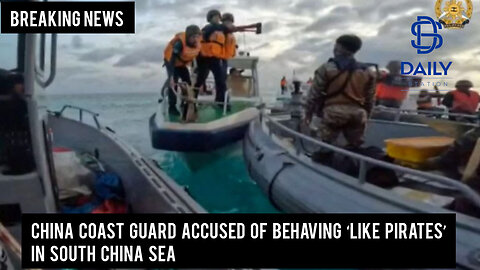 China Coast Guard accused of behaving ‘like pirates’ in South China Sea|Latest|