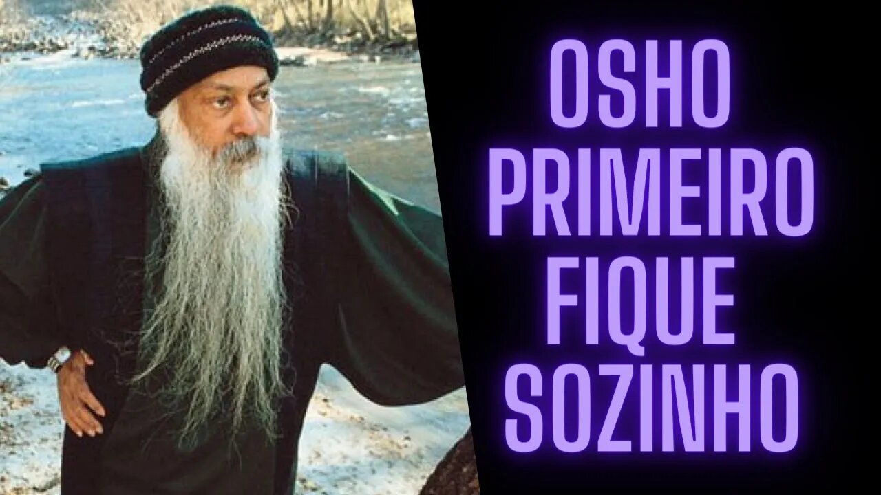 Osho - Primeiro Fique Sozinho.