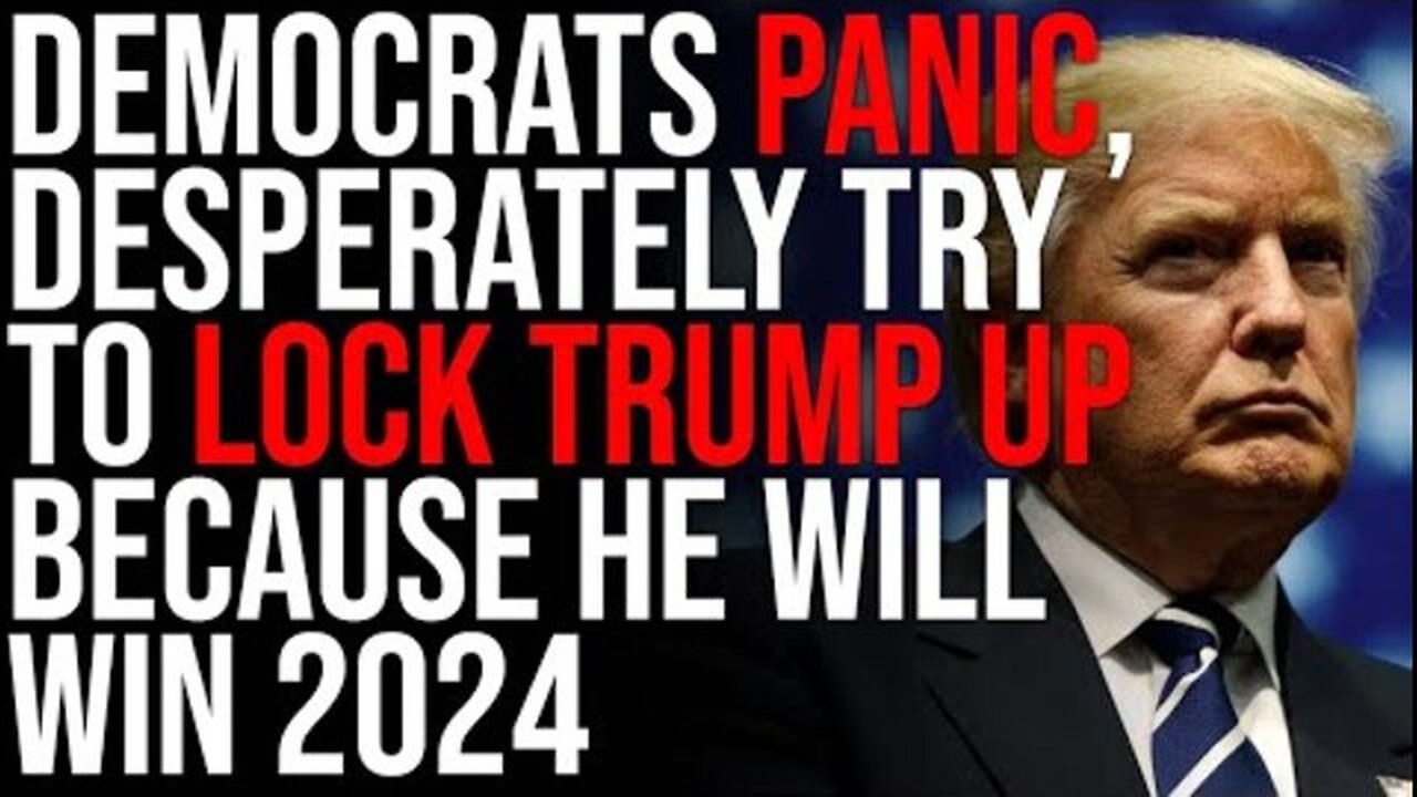 DEMOCRATS PANIC, DESPERATELY TRY TO LOCK TRUMP UP BECAUSE HE WILL WIN 2024