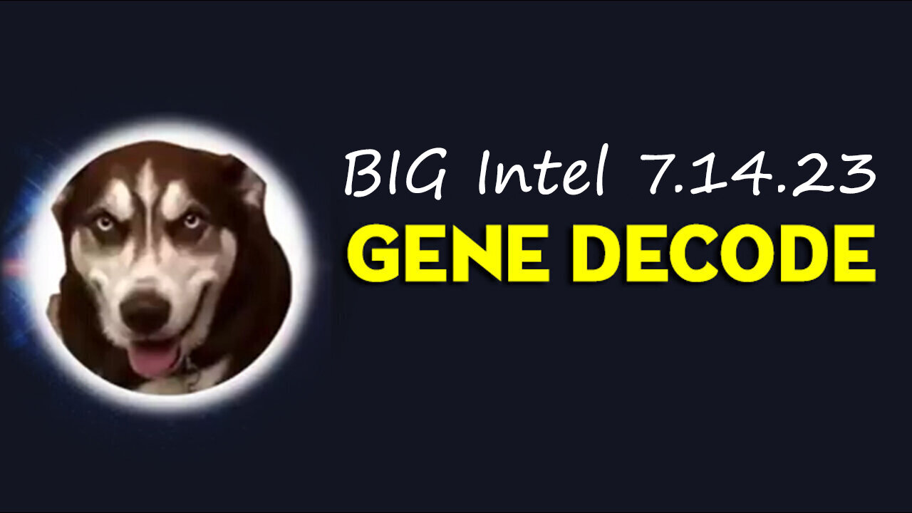 Gene Decode BIG Intel 7.14.23 - World Events.