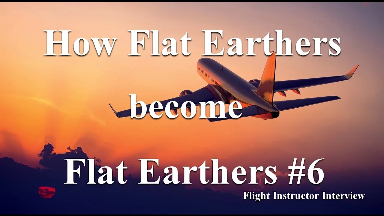 How Flat Earthers become Flat Earthers #6 - Flight Instructor Interview