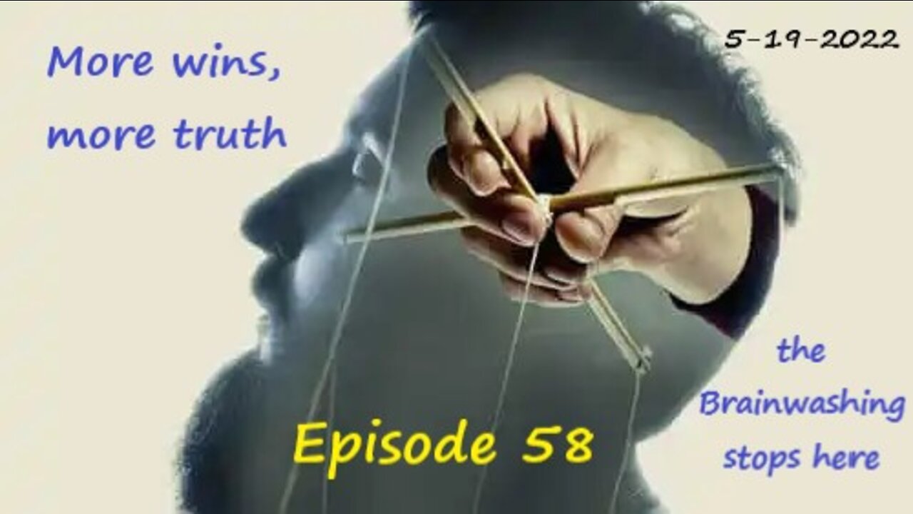 5-19-2022 More wins, more truth...The brainwashing stops here