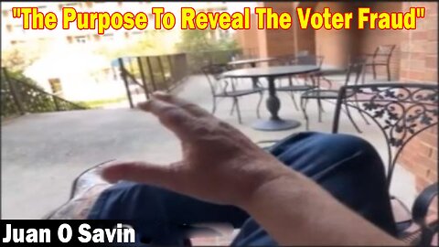 Juan O Savin Situation Update: "THE PURPOSE TO REVEAL THE VOTER FRAUD"