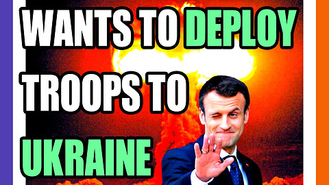 Macron Wants To Deploy Troops In Ukraine