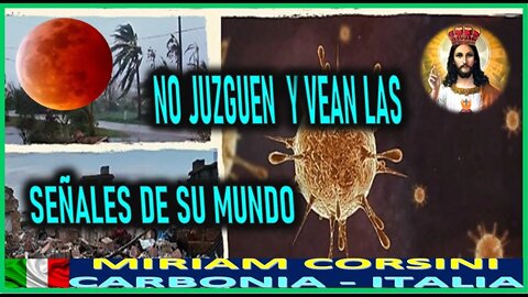 NO JUZGUEN Y VEAN LAS SEÑALES EN SU MUNDO - MENSAJE DE JESUCRISTO REY A MIRIAM CORSINI