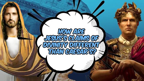 How are Jesus's Claims of Divinity Different than Caesar's?