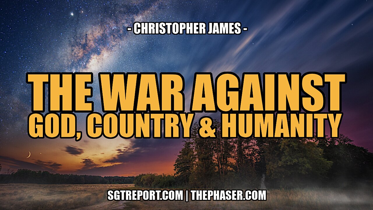 THE WAR AGAINST GOD, COUNTRY & HUMANITY -- Christopher James