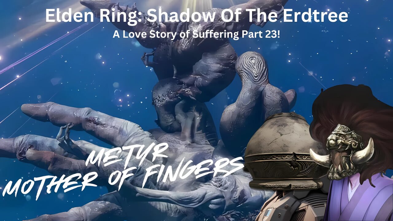 Elden Ring: Shadow Of The Erdtree - A Love Story Of Suffering Part 23!