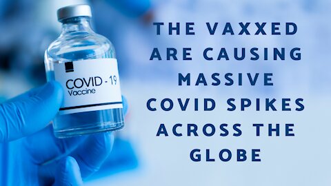 The Vaxxed Are Causing MASSIVE Covid Spikes Across The Globe