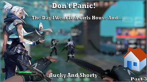 Don't Panic! - The Day I Went To A Girls House And... - Bucky And Shorty (Part 3)