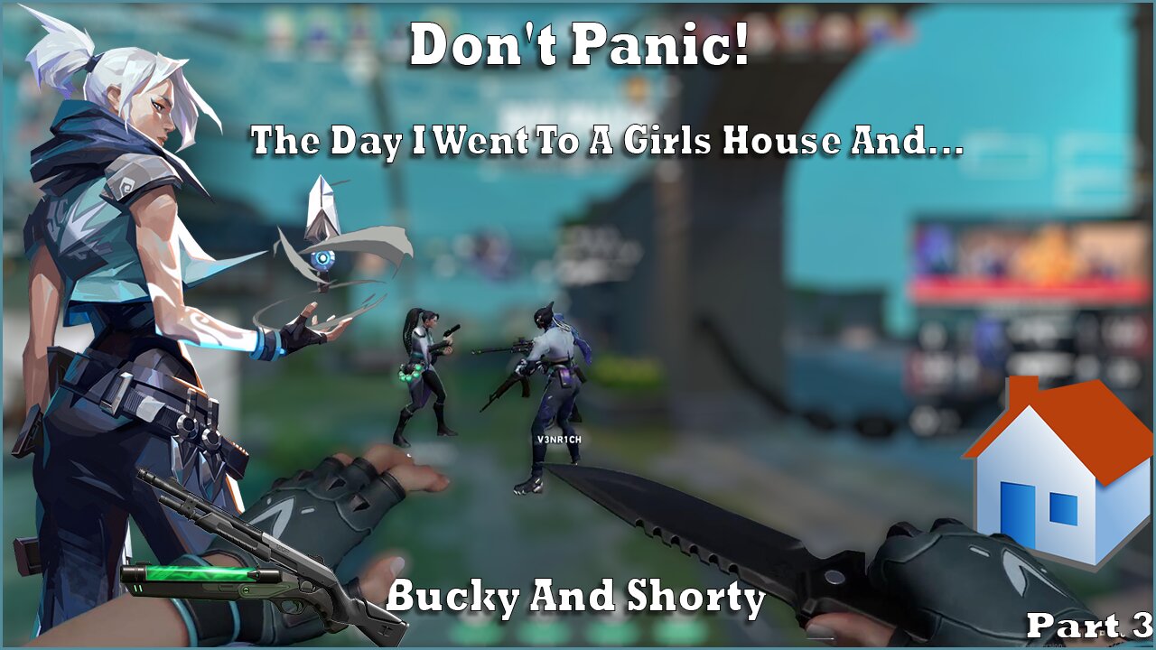 Valorant | Don't Panic! - The Day I Went To A Girls House And... - Bucky And Shorty (Part 3)