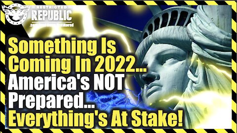Something Is Coming In 2022…America’s Not Prepared…Everything’s At Stake!