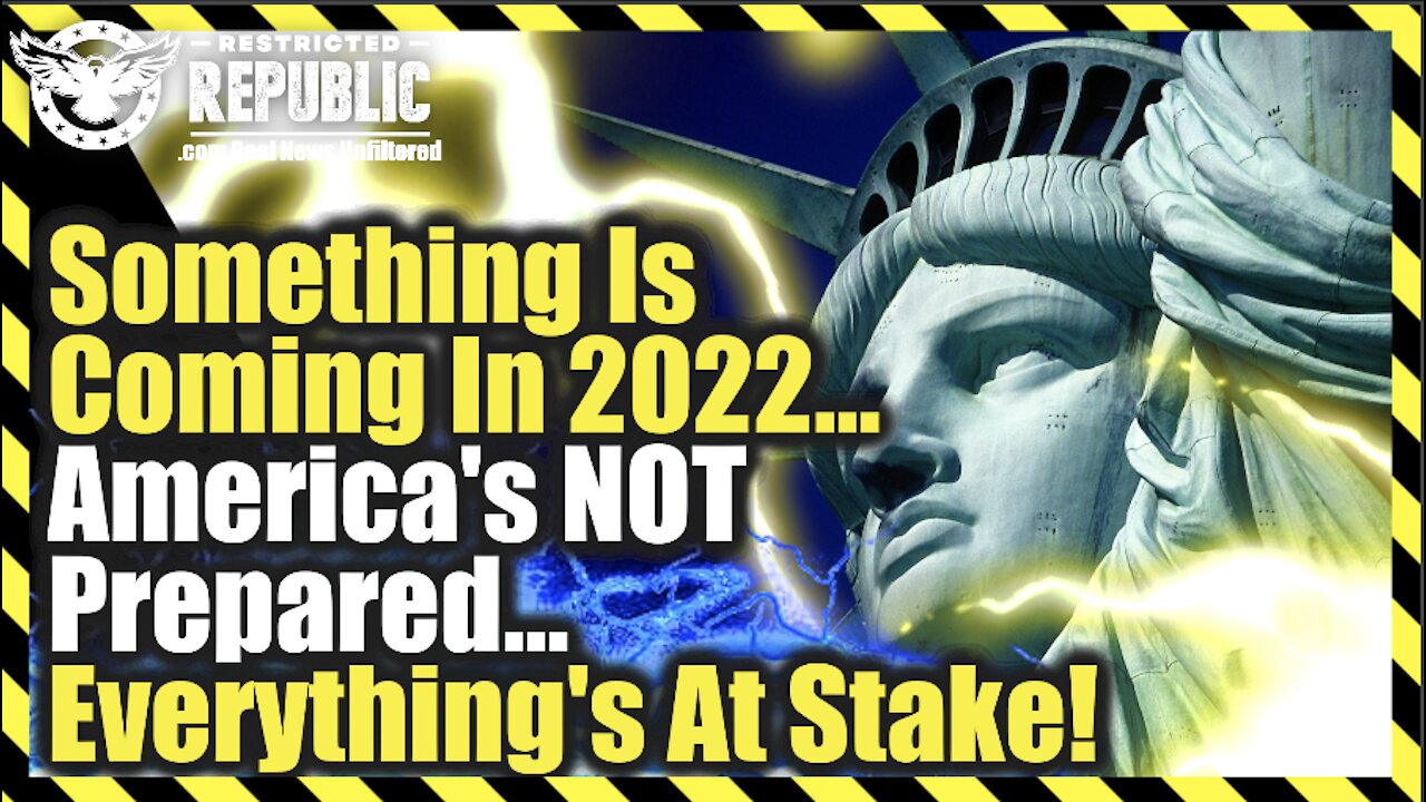Something Is Coming In 2022…America’s Not Prepared…Everything’s At Stake!