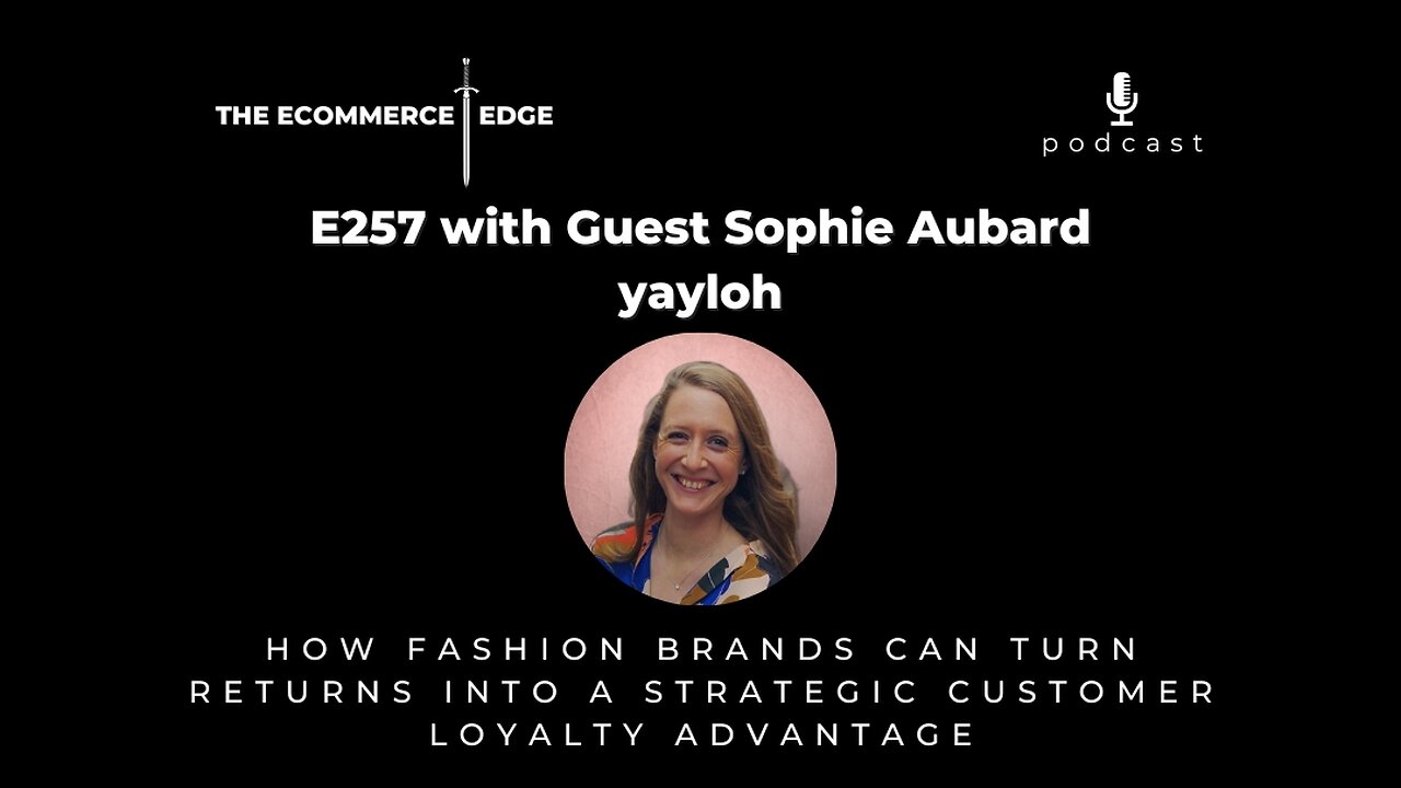 E257: HOW FASHION BRANDS CAN TURN RETURNS INTO A STRATEGIC CUSTOMER LOYALTY ADVANTAGE