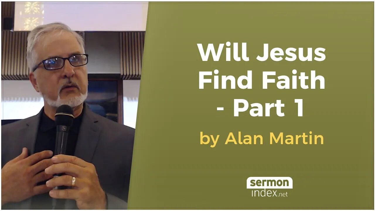 Will Jesus Find Faith In The Earth - Part 1 by Alan Martin