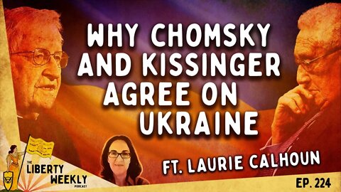 Why Chomsky and Kissinger Agree On Ukraine ft. Laurie Calhoun Ep. 224