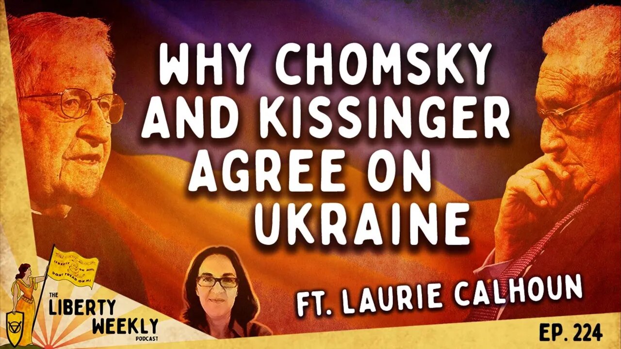 Why Chomsky and Kissinger Agree On Ukraine ft. Laurie Calhoun Ep. 224