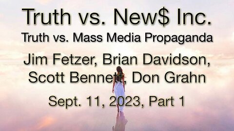 Truth vs. NEW$ Inc Part 1 (11 September 2023) with Don Grahn, Scott Bennett, and Brian Davidson