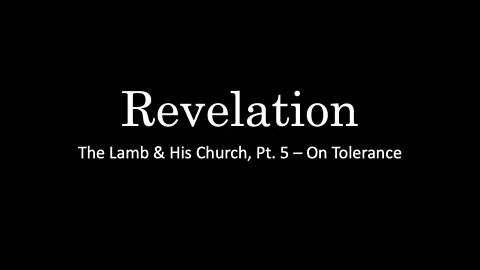 Revelation, The Lamb & His Church, Pt. 5 - On Tolerance