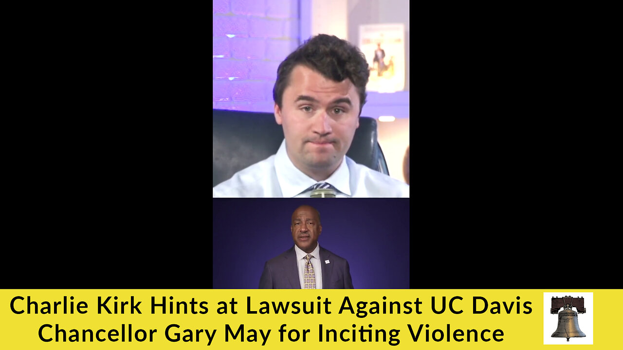 Charlie Kirk Hints at Lawsuit Against UC Davis Chancellor Gary May for Inciting Violence