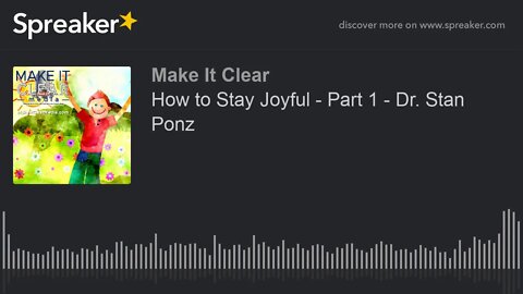 How to Stay Joyful - Part 1 - Dr. Stan Ponz