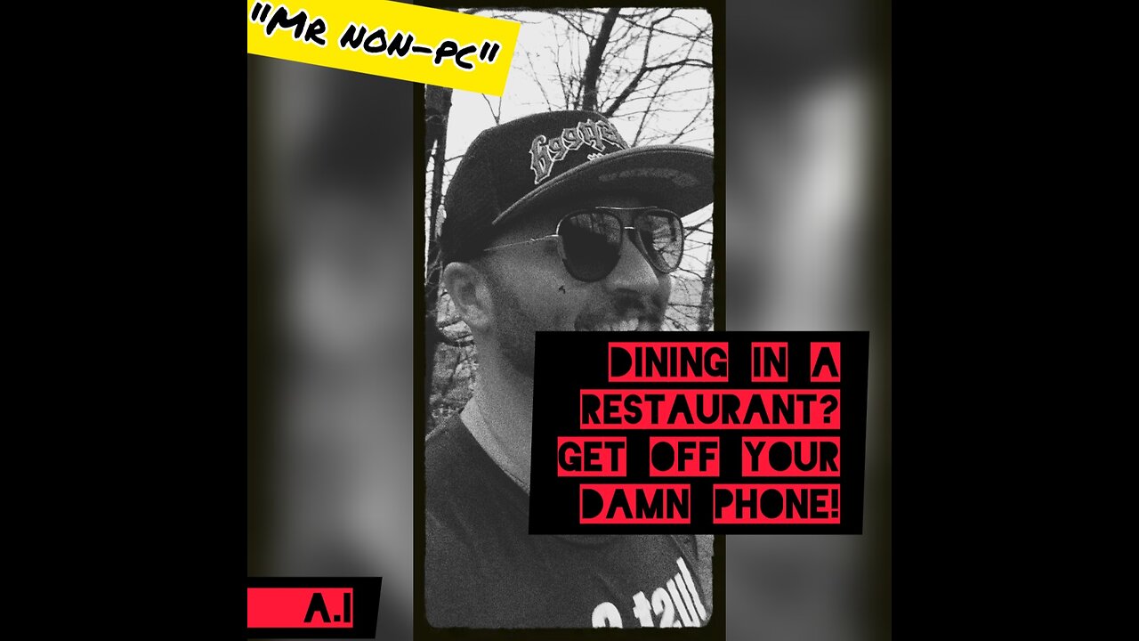 MR. NON-PC - Dining In A Restaurant? Get Off Your Damn Phone!