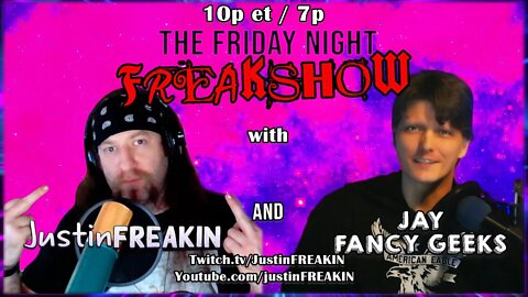 The Friday Night FREAK Show w/ JustinFREAKIN and Jay From Fancy Geeks