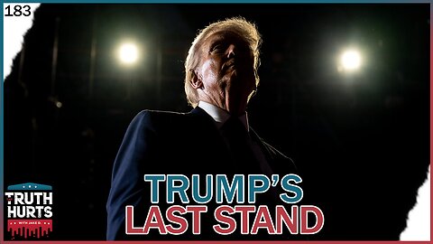 Truth Hurts #183 - Trump's Last Stand