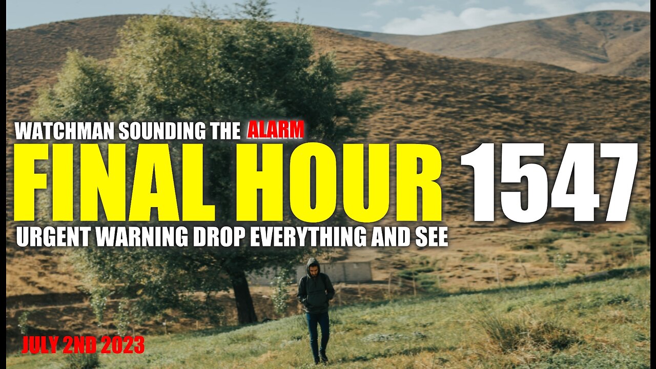 FINAL HOUR 1546 - URGENT WARNING DROP EVERYTHING AND SEE - WATCHMAN SOUNDING THE ALARM