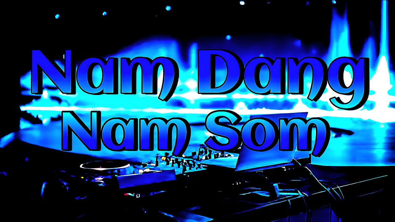 NAM DANG NAM SOM NO COPYRIGHT SONG | NAM DANG NAM SOM FULL BASS | NAM DANG NAM SOM DJ REMIX