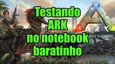 Testando ARK: Survival Evolved no notebook baratinho