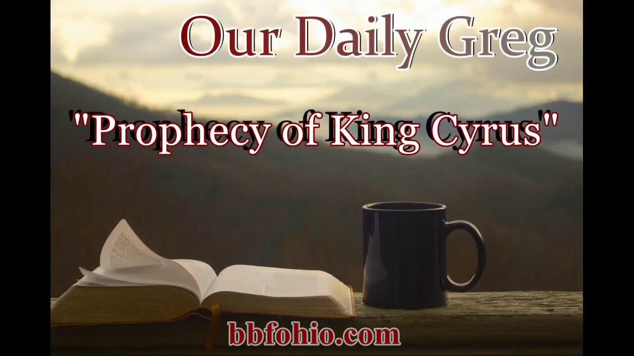 086 Prophecy of King Cyrus (Evidence For God) Our Daily Greg