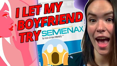 Semenax Review: I Let My Boyfriend Tried Semenax Pills… 😨😨