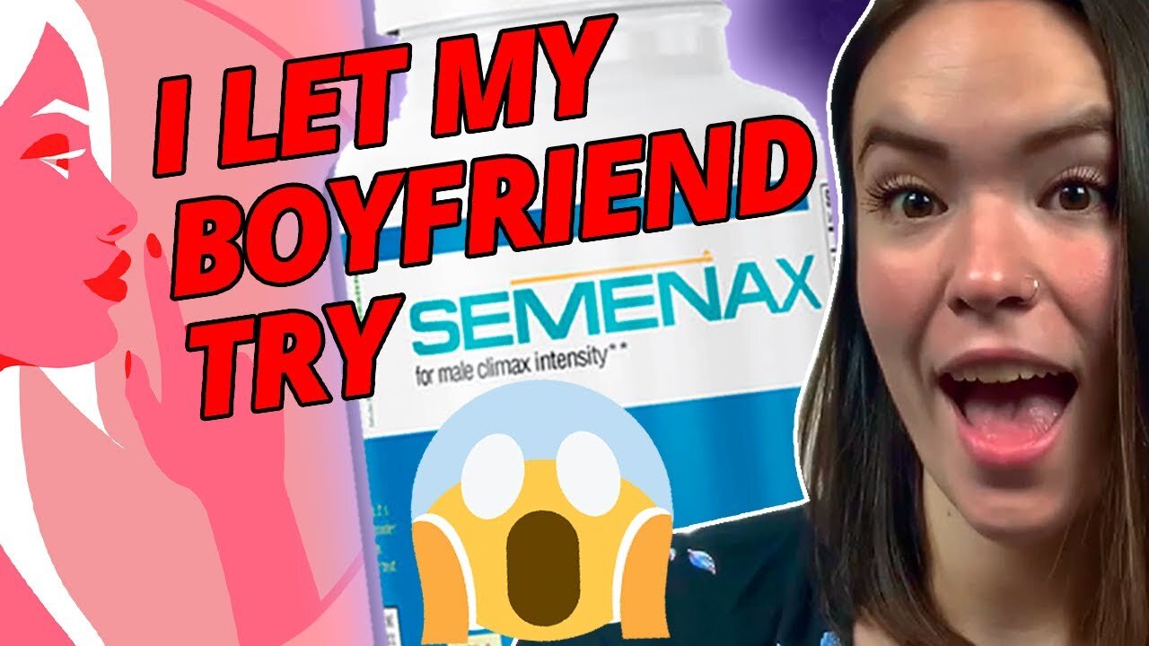Semenax Review: I Let My Boyfriend Tried Semenax Pills… 😨😨