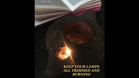 KEEP YOUR LAMPS ALL TRIMMED AND BURNING