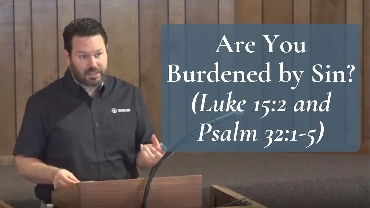 Are You Burdened by Sin? (Luke 15:2 and Psalm 32:1-5)